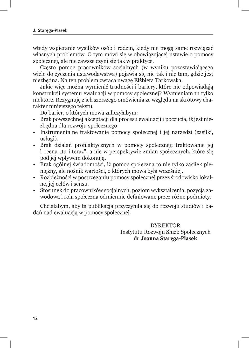 Często pomoc pracowników socjalnych (w wyniku pozostawiającego wiele do życzenia ustawodawstwa) pojawia się nie tak i nie tam, gdzie jest niezbędna. Na ten problem zwraca uwagę Elżbieta Tarkowska.