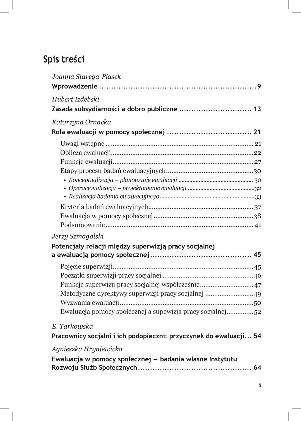 ..32 Realizacja badania ewaluacyjnego...33 Kryteria badań ewaluacyjnych...37 Ewaluacja w pomocy społecznej...38 Podsumowanie.