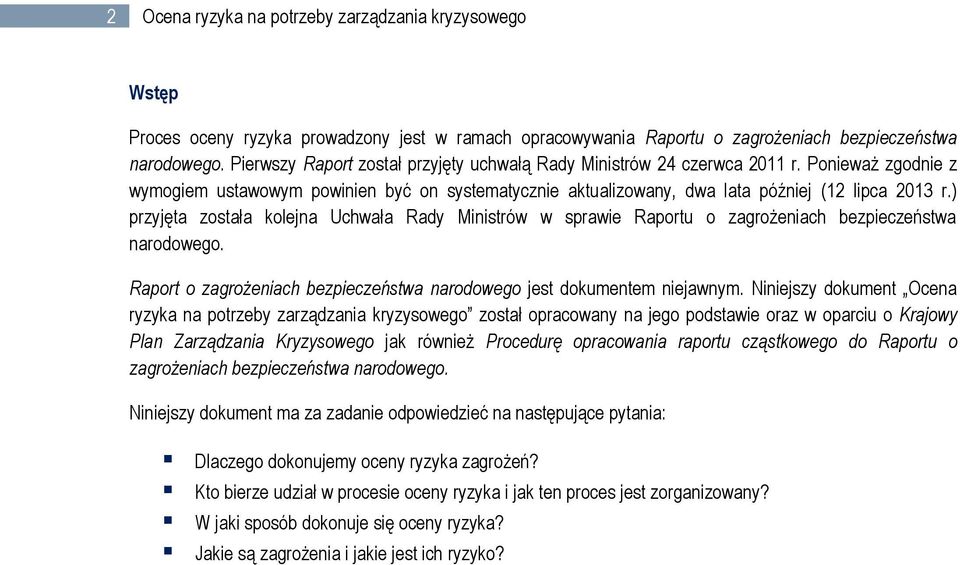 ) przyjęta została kolejna Uchwała Rady Ministrów w sprawie Raportu o zagrożeniach bezpieczeństwa narodowego. Raport o zagrożeniach bezpieczeństwa narodowego jest dokumentem niejawnym.