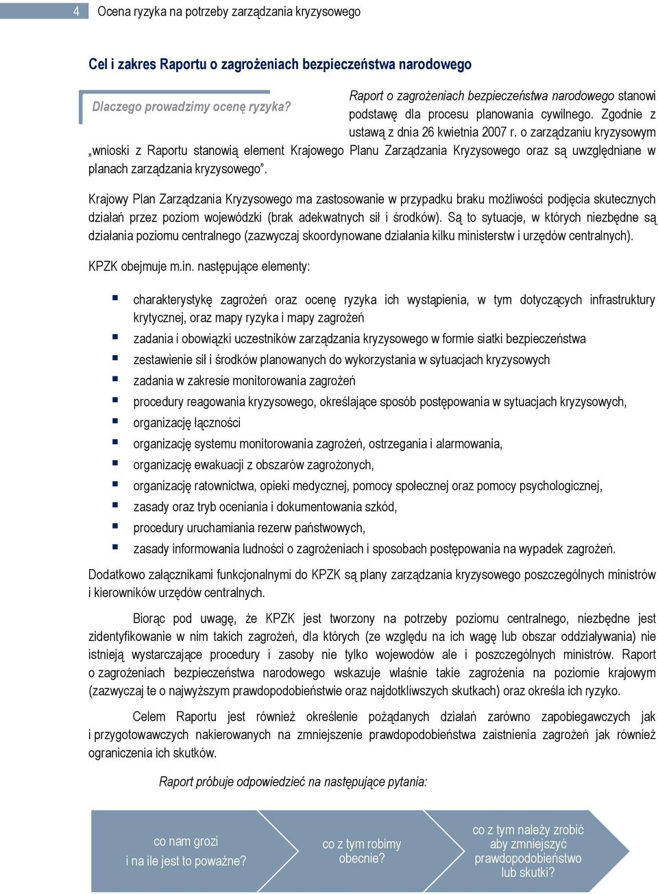 o zarządzaniu kryzysowym wnioski z Raportu stanowią element Krajowego Planu Zarządzania Kryzysowego oraz są uwzględniane w planach zarządzania kryzysowego.