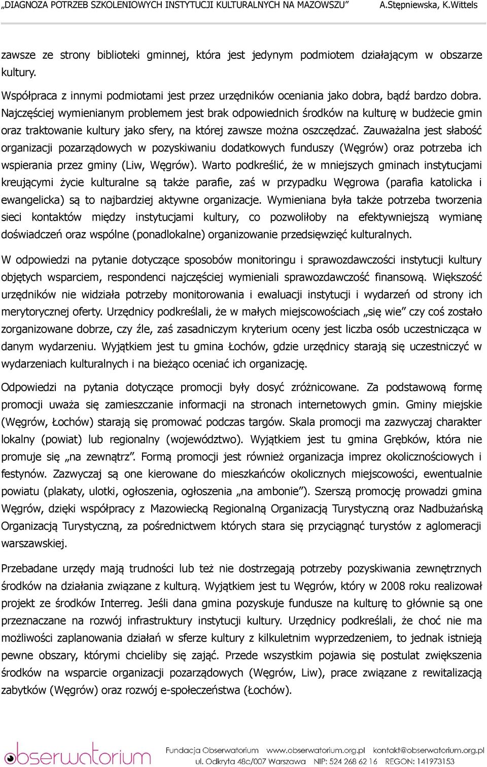 Zauważalna jest słabość organizacji pozarządowych w pozyskiwaniu dodatkowych funduszy (Węgrów) oraz potrzeba ich wspierania przez gminy (Liw, Węgrów).