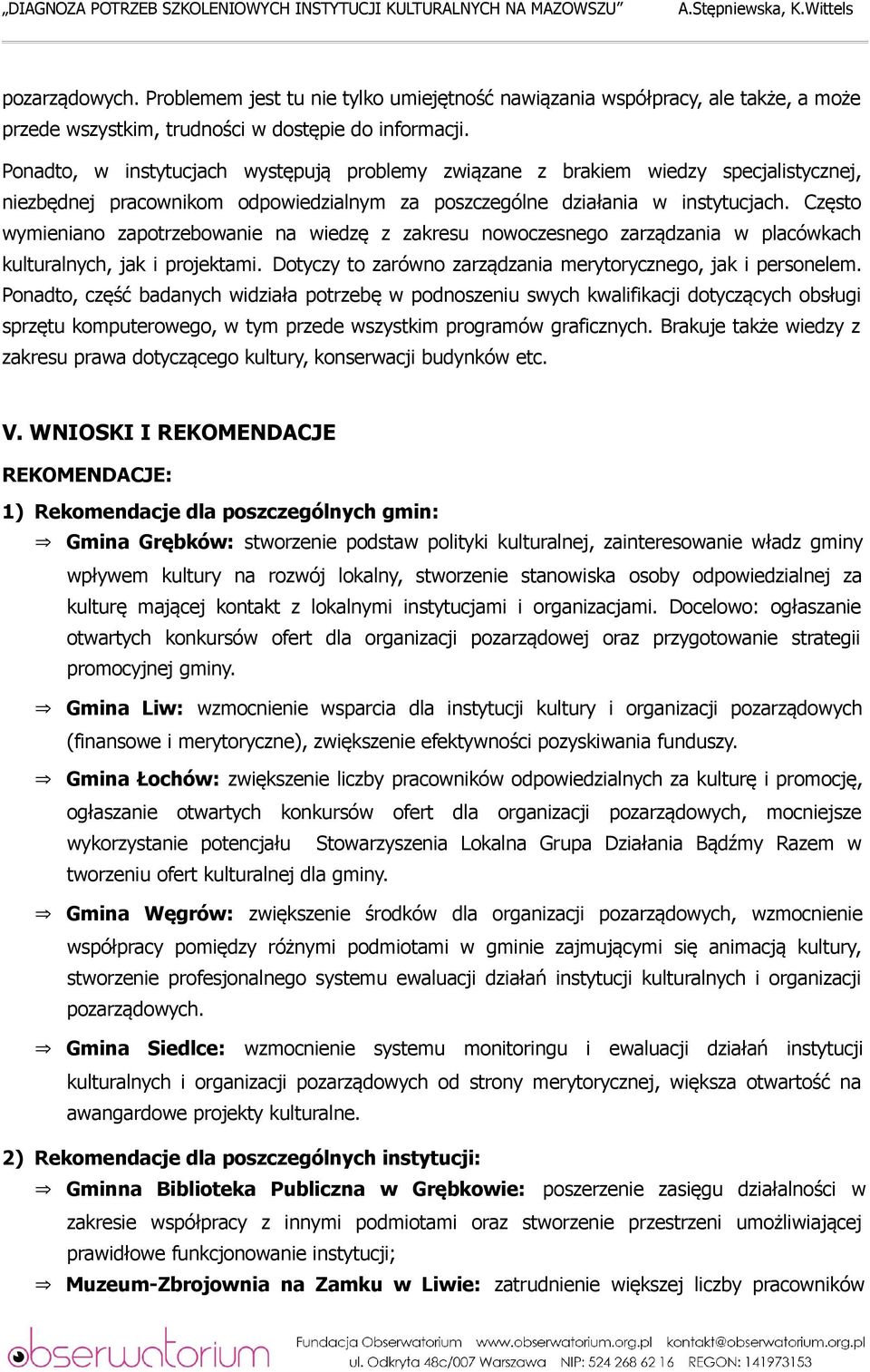 Często wymieniano zapotrzebowanie na wiedzę z zakresu nowoczesnego zarządzania w placówkach kulturalnych, jak i projektami. Dotyczy to zarówno zarządzania merytorycznego, jak i personelem.