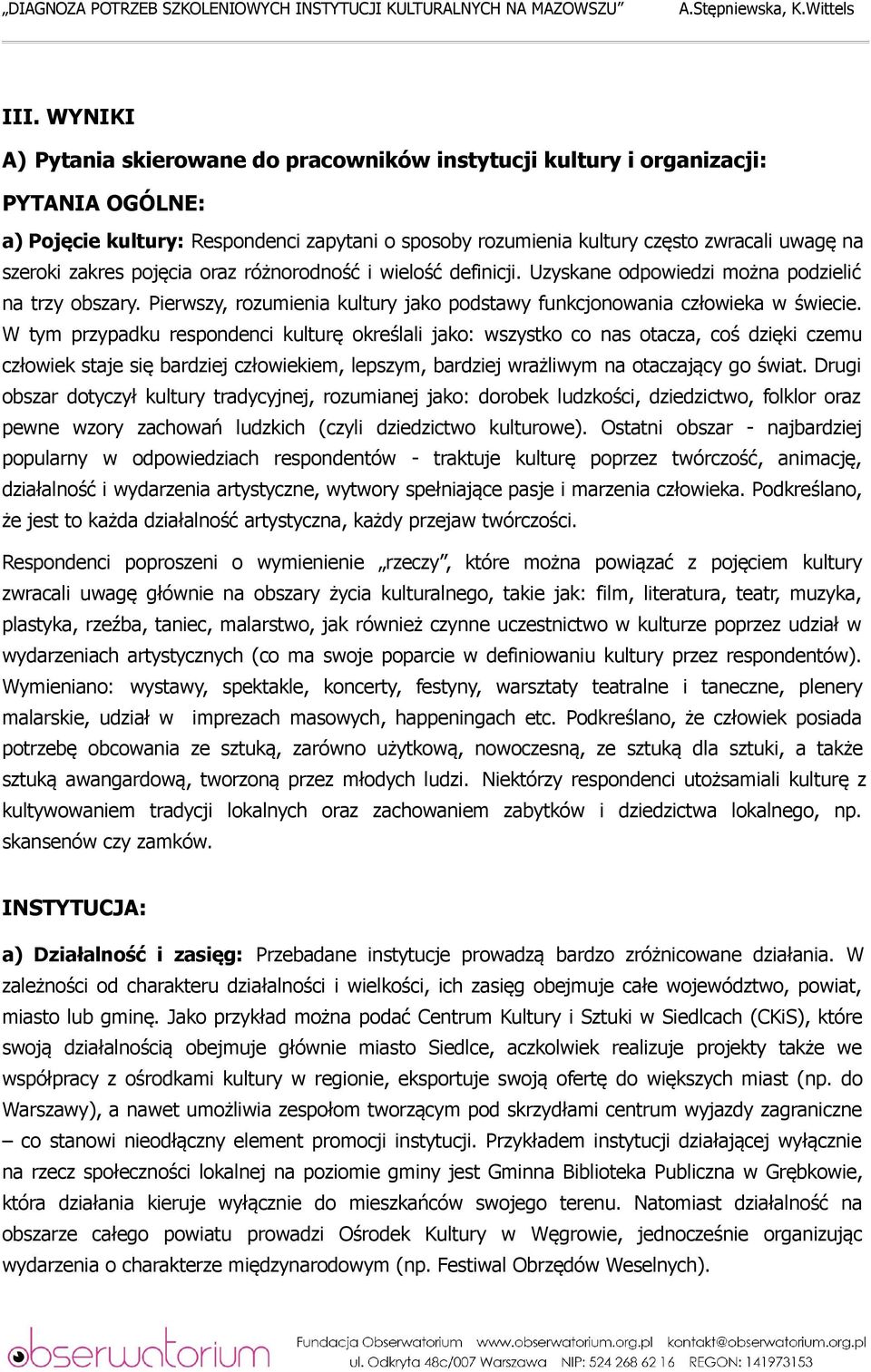 W tym przypadku respondenci kulturę określali jako: wszystko co nas otacza, coś dzięki czemu człowiek staje się bardziej człowiekiem, lepszym, bardziej wrażliwym na otaczający go świat.