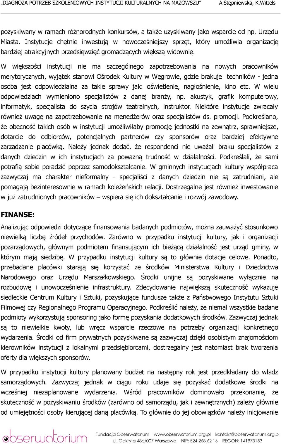 W większości instytucji nie ma szczególnego zapotrzebowania na nowych pracowników merytorycznych, wyjątek stanowi Ośrodek Kultury w Węgrowie, gdzie brakuje techników - jedna osoba jest odpowiedzialna