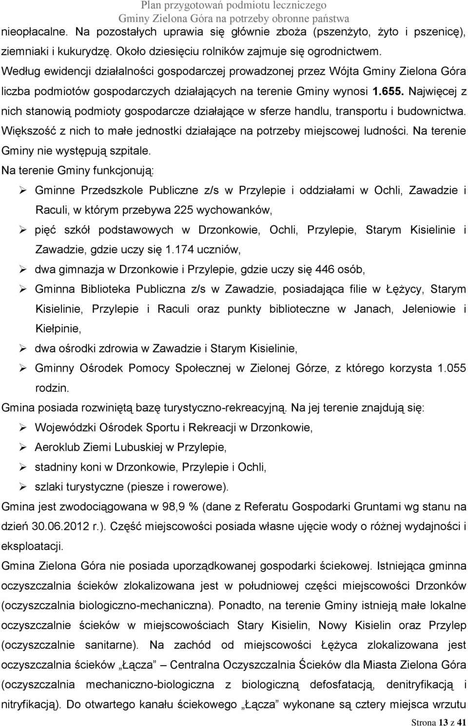 Najwięcej z nich stanowią podmioty gospodarcze działające w sferze handlu, transportu i budownictwa. Większość z nich to małe jednostki działające na potrzeby miejscowej ludności.