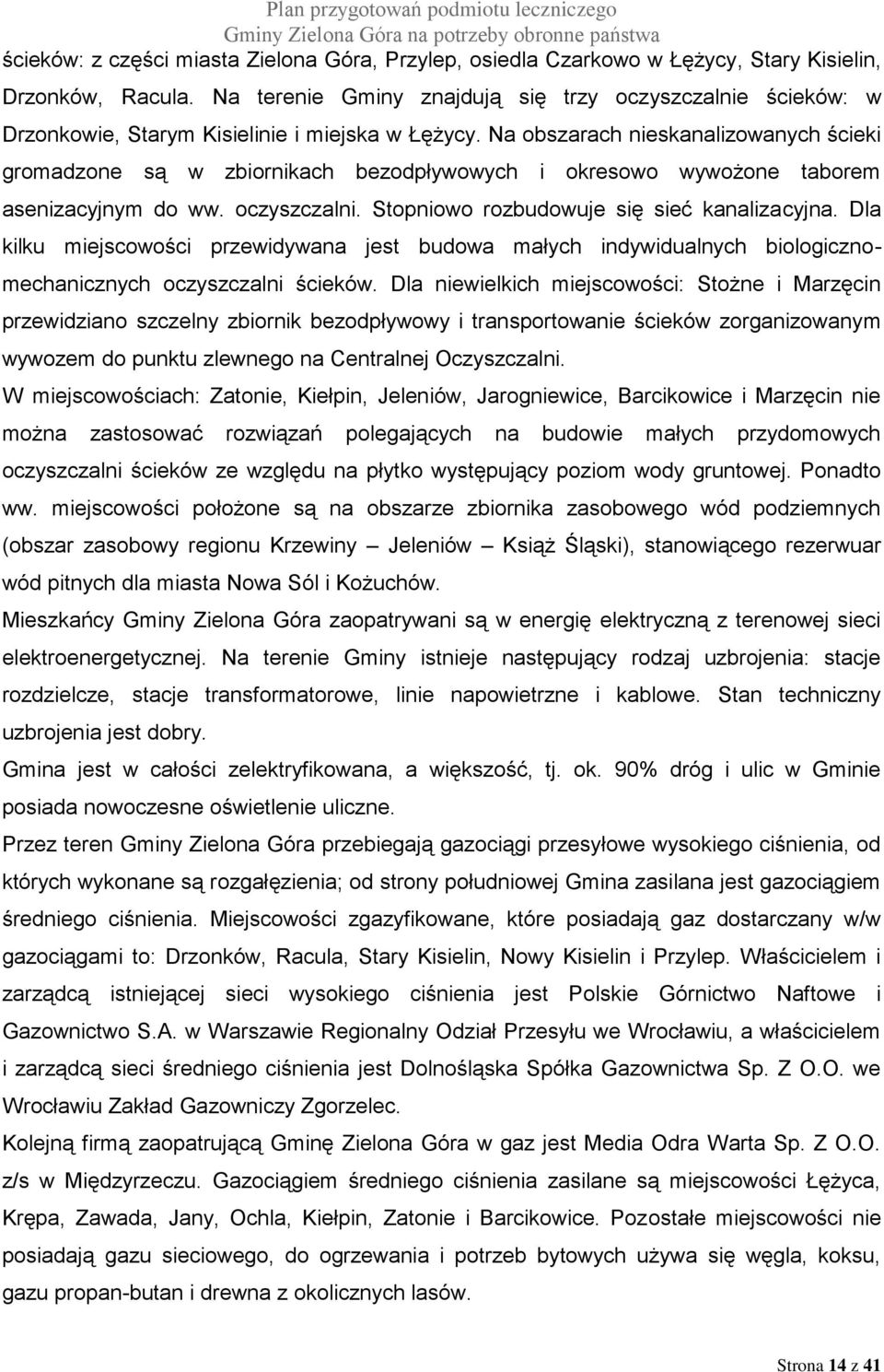 Na obszarach nieskanalizowanych ścieki gromadzone są w zbiornikach bezodpływowych i okresowo wywożone taborem asenizacyjnym do ww. oczyszczalni. Stopniowo rozbudowuje się sieć kanalizacyjna.