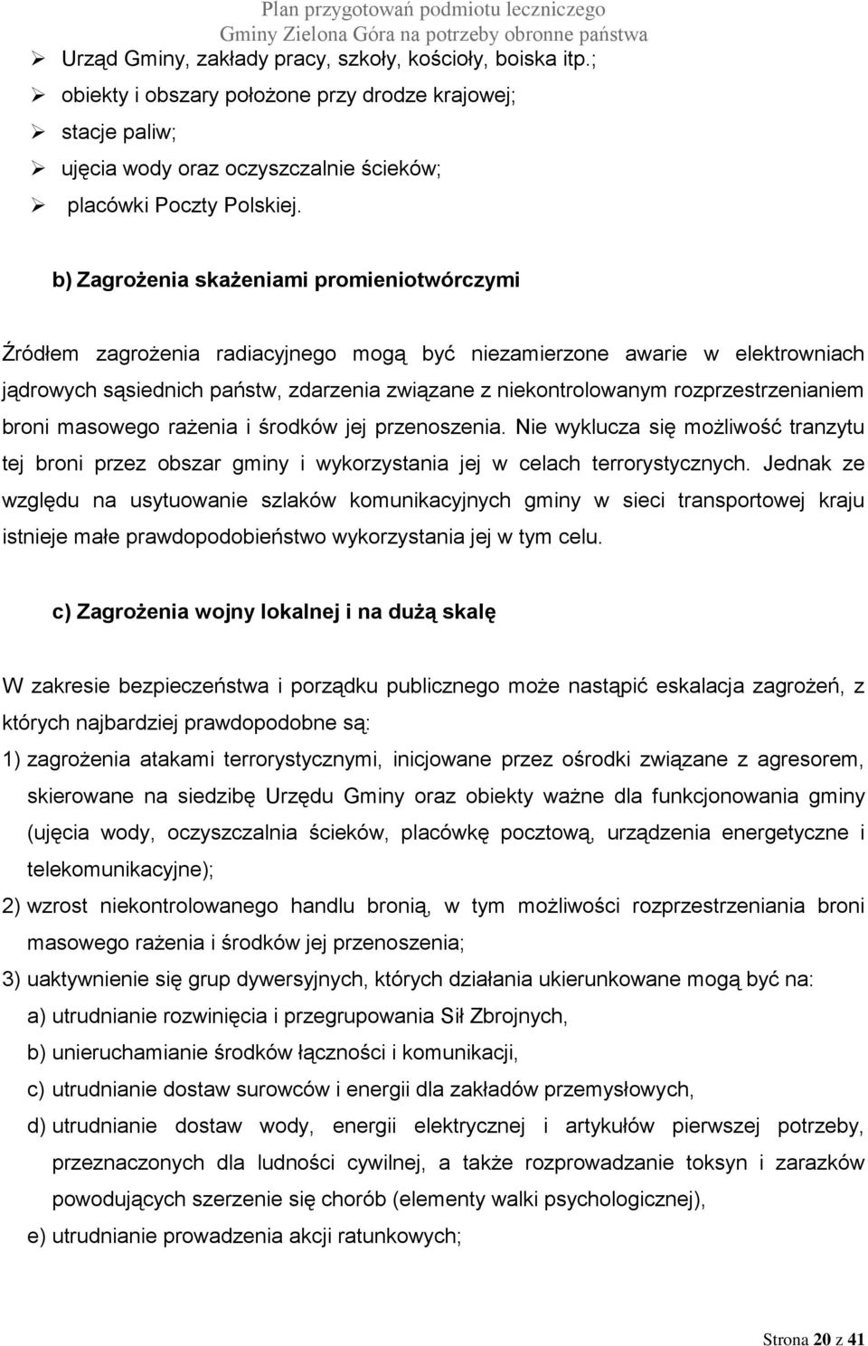 rozprzestrzenianiem broni masowego rażenia i środków jej przenoszenia. Nie wyklucza się możliwość tranzytu tej broni przez obszar gminy i wykorzystania jej w celach terrorystycznych.