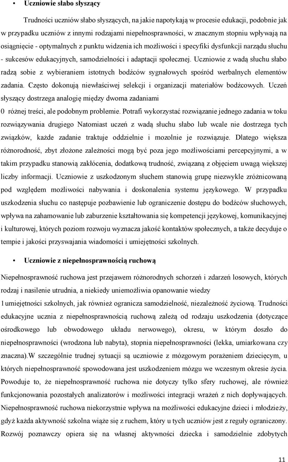 Uczniowie z wadą słuchu słabo radzą sobie z wybieraniem istotnych bodźców sygnałowych spośród werbalnych elementów zadania. Często dokonują niewłaściwej selekcji i organizacji materiałów bodźcowych.