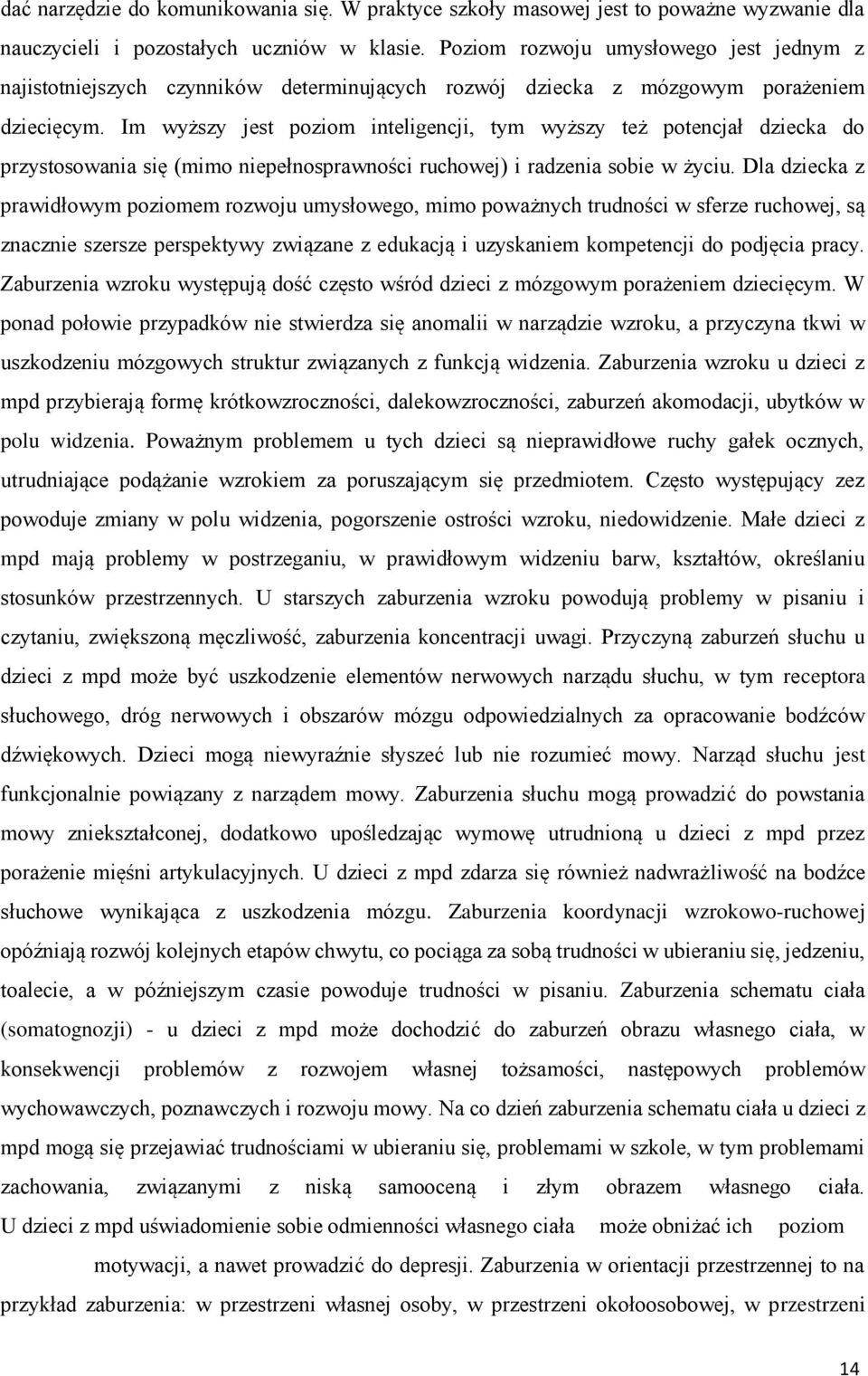 Im wyższy jest poziom inteligencji, tym wyższy też potencjał dziecka do przystosowania się (mimo niepełnosprawności ruchowej) i radzenia sobie w życiu.