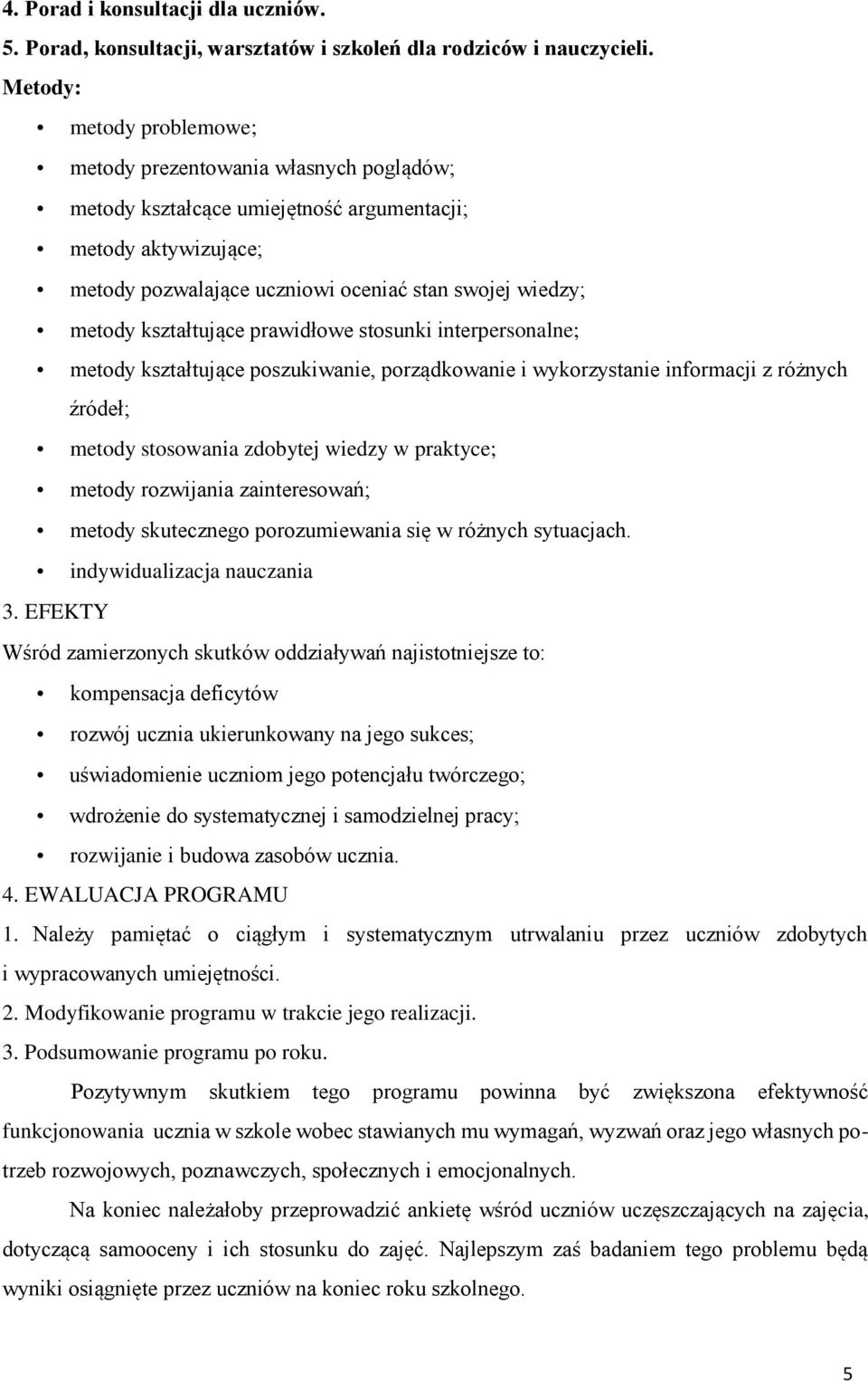 kształtujące prawidłowe stosunki interpersonalne; metody kształtujące poszukiwanie, porządkowanie i wykorzystanie informacji z różnych źródeł; metody stosowania zdobytej wiedzy w praktyce; metody