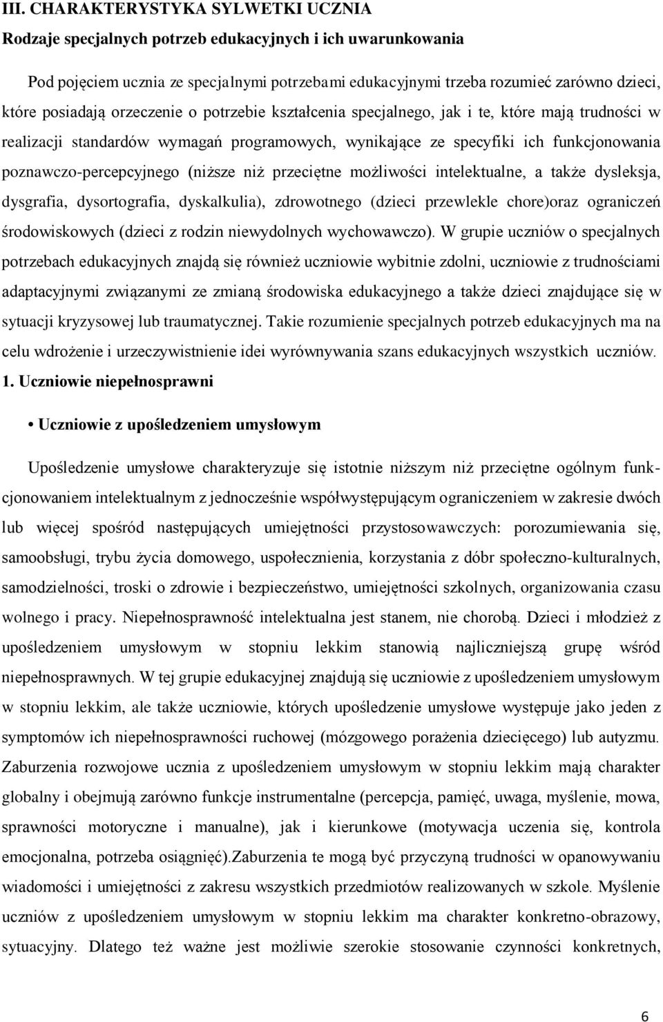 poznawczo-percepcyjnego (niższe niż przeciętne możliwości intelektualne, a także dysleksja, dysgrafia, dysortografia, dyskalkulia), zdrowotnego (dzieci przewlekle chore)oraz ograniczeń środowiskowych