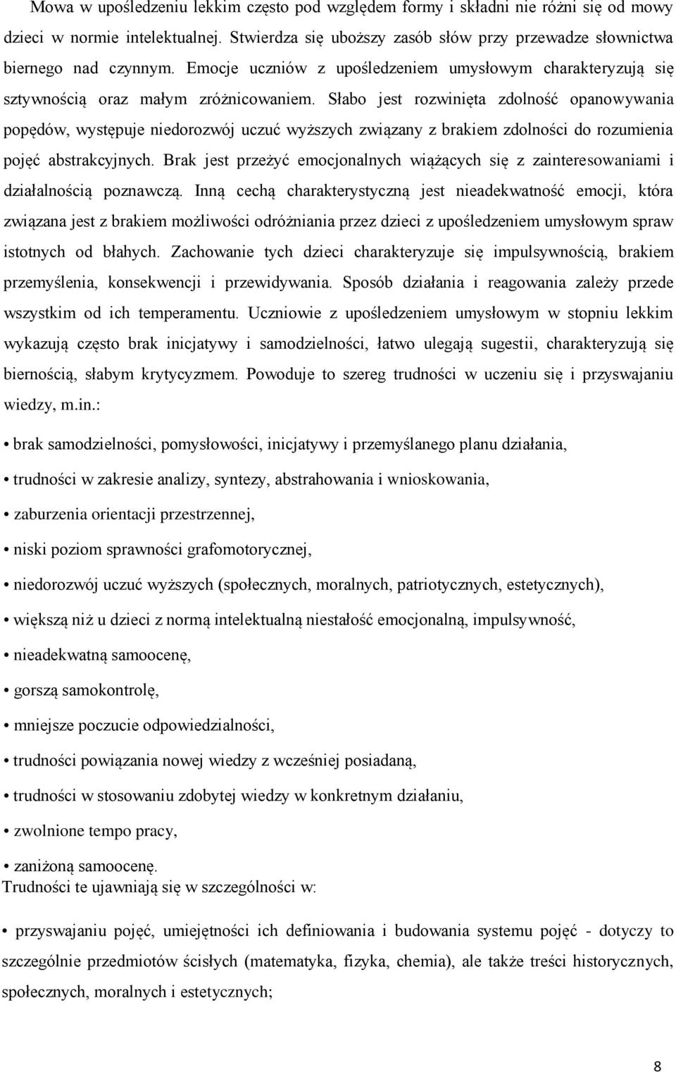 Słabo jest rozwinięta zdolność opanowywania popędów, występuje niedorozwój uczuć wyższych związany z brakiem zdolności do rozumienia pojęć abstrakcyjnych.