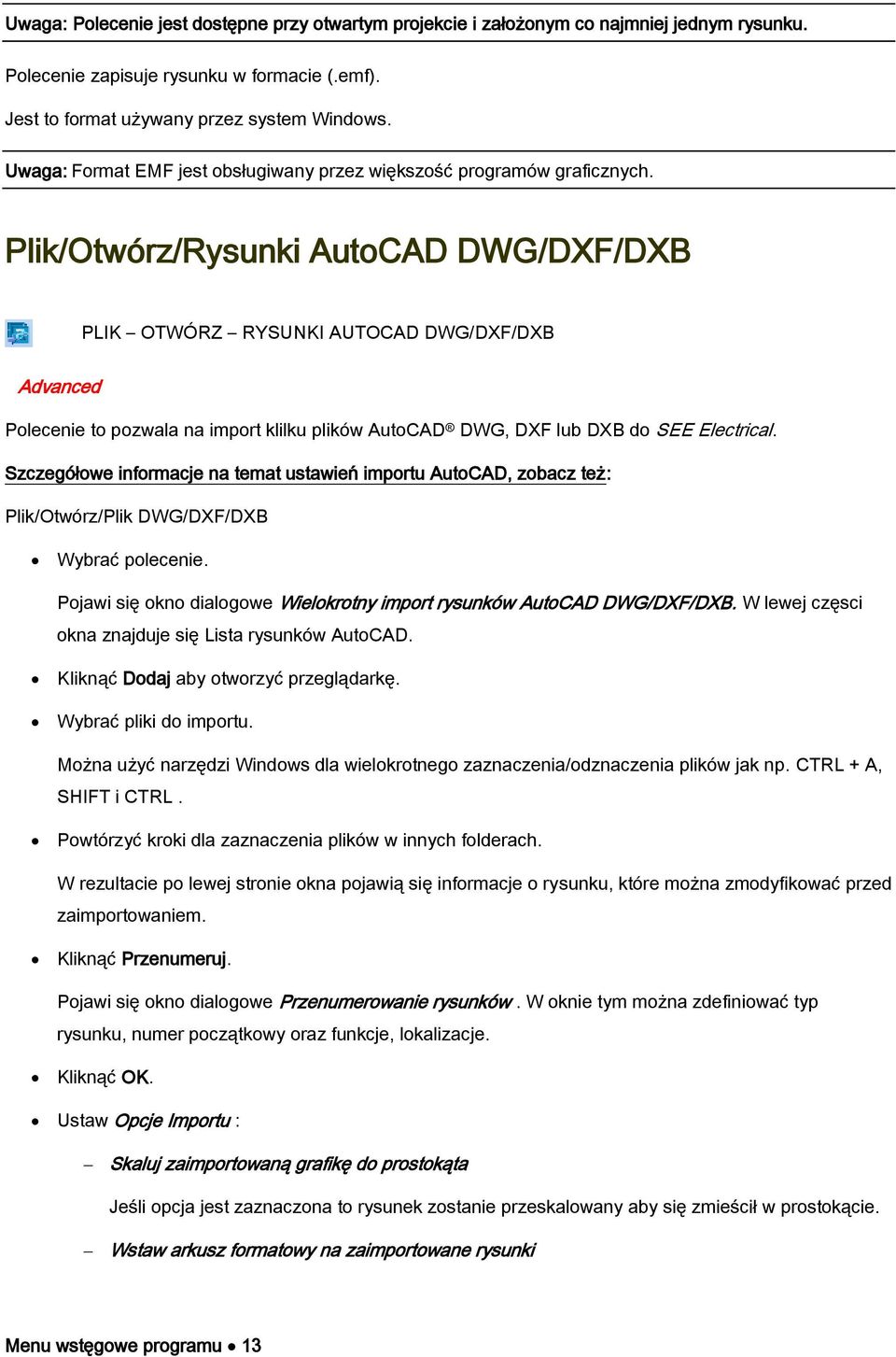 Plik/Otwórz/Rysunki AutoCAD DWG/DXF/DXB PLIK OTWÓRZ RYSUNKI AUTOCAD DWG/DXF/DXB Advanced Polecenie to pozwala na import klilku plików AutoCAD DWG, DXF lub DXB do SEE Electrical.