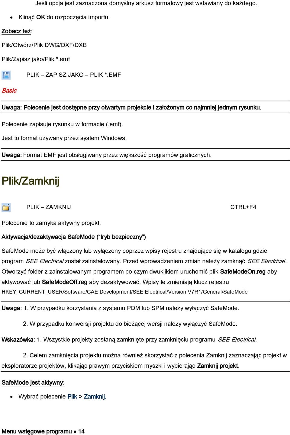 Jest to format używany przez system Windows. Uwaga: Format EMF jest obsługiwany przez większość programów graficznych. Plik/Zamknij PLIK ZAMKNIJ CTRL+F4 Polecenie to zamyka aktywny projekt.