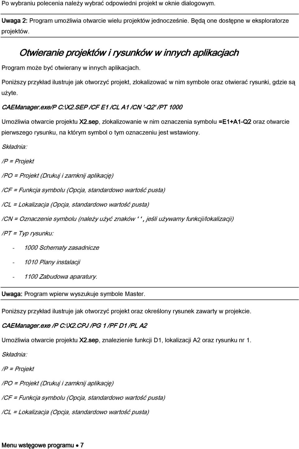 Poniższy przykład ilustruje jak otworzyć projekt, zlokalizować w nim symbole oraz otwierać rysunki, gdzie są użyte. CAEManager.exe/P C:\X2.