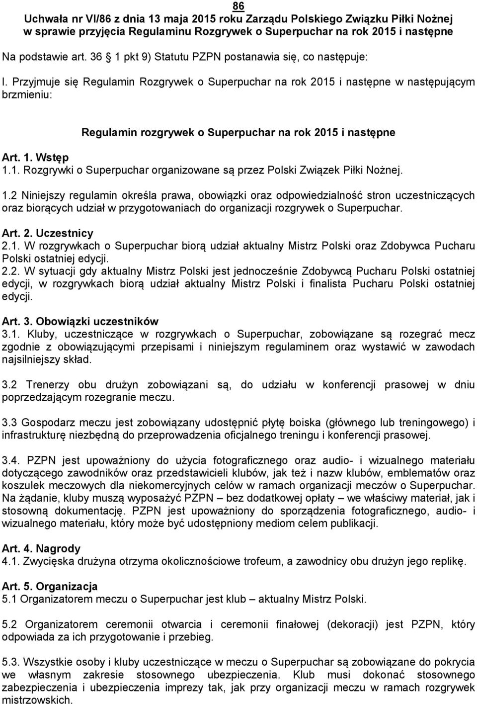Przyjmuje się Regulamin Rozgrywek o Superpuchar na rok 2015 i następne w następującym brzmieniu: Regulamin rozgrywek o Superpuchar na rok 2015 i następne Art. 1. Wstęp 1.1. Rozgrywki o Superpuchar organizowane są przez Polski Związek Piłki Nożnej.