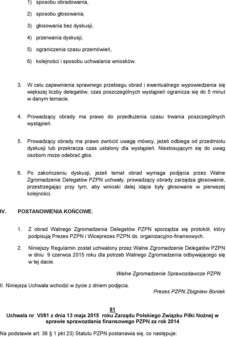 W celu zapewnienia sprawnego przebiegu obrad i ewentualnego wypowiedzenia się większej liczby delegatów, czas poszczególnych wystąpień ogranicza się do 5 minut w danym temacie. 4.