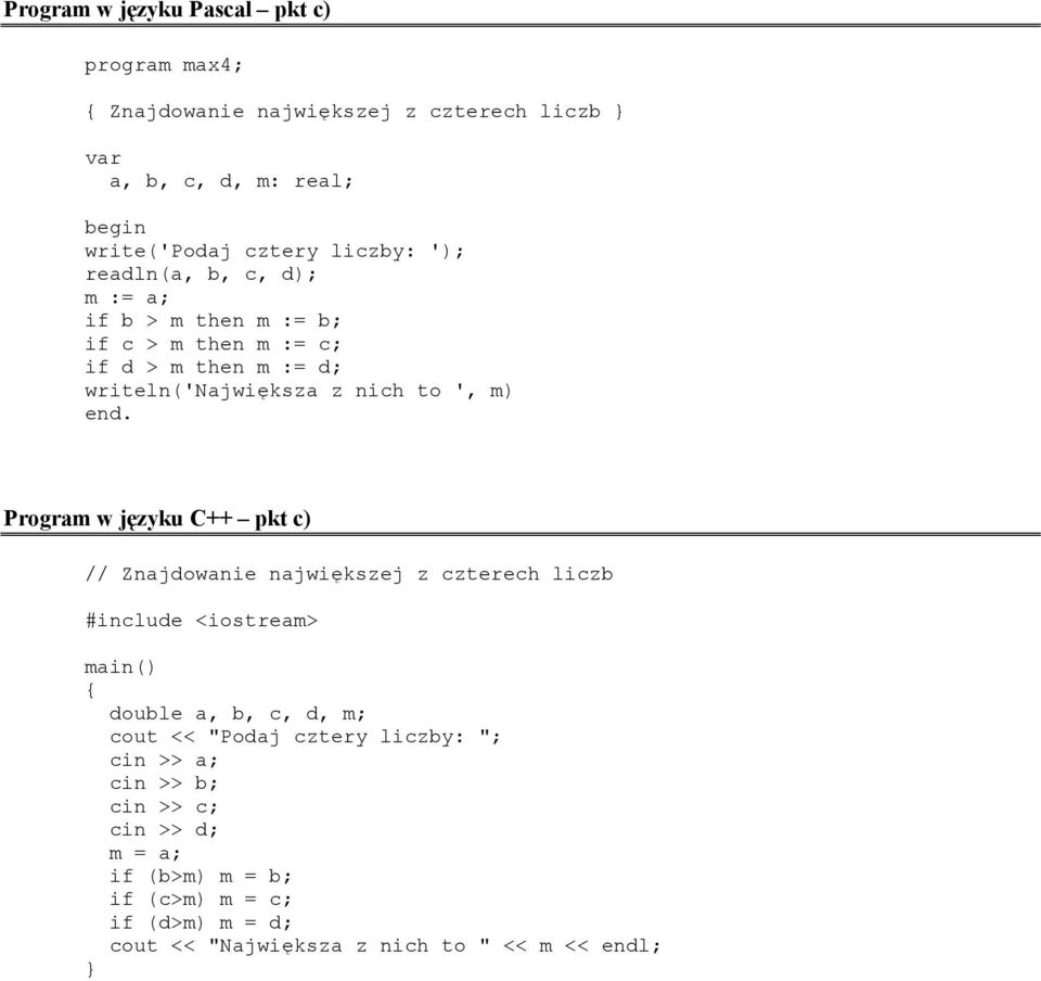 Program w języku C++ pkt c) // Znajdowanie największej z czterech liczb #include <iostream> main() { double a, b, c, d, m; cout << "Podaj cztery