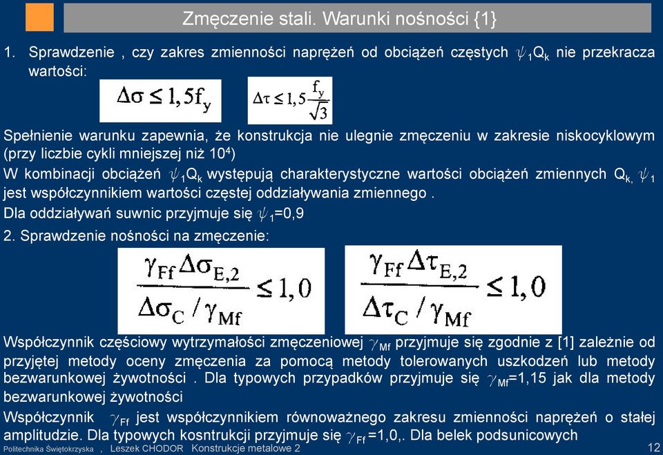 liczbie cykli mniejszej niż 10 4 ) W kombinacji obciążeń y 1 Q k występują charakterystyczne wartości obciążeń zmiennych Q k, y 1 jest współczynnikiem wartości częstej oddziaływania zmiennego.