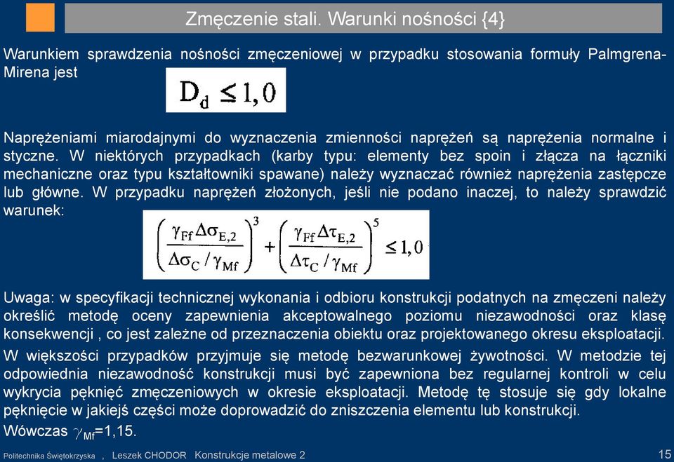 normalne i styczne. W niektórych przypadkach (karby typu: elementy bez spoin i złącza na łączniki mechaniczne oraz typu kształtowniki spawane) należy wyznaczać również naprężenia zastępcze lub główne.