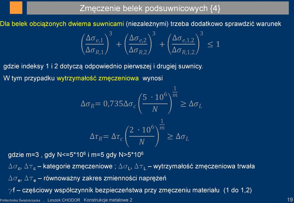 W tym przypadku wytrzymałość zmęczeniowa wynosi gdzie m=3, gdy N<=5*10 6 i m=5 gdy N>5*10 6 Ds c, Dt c kategorie zmęczeniowe ; Ds L, Dt L