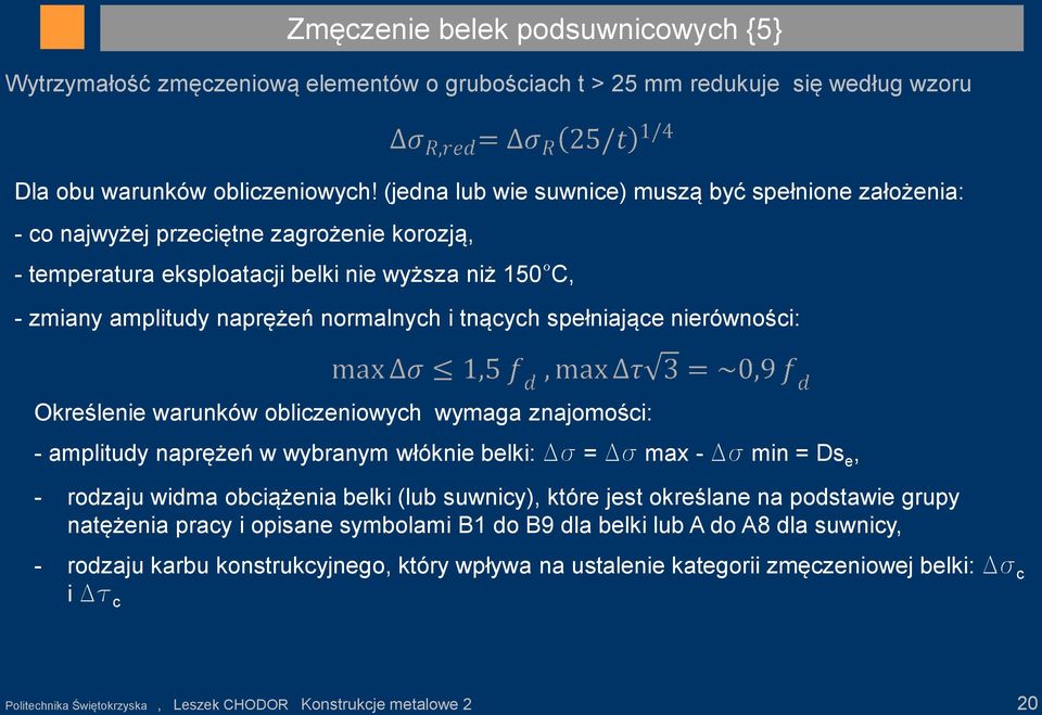 tnących spełniające nierówności: Określenie warunków obliczeniowych wymaga znajomości: - amplitudy naprężeń w wybranym włóknie belki: Ds = Ds max - Ds min = Ds e, - rodzaju widma obciążenia belki