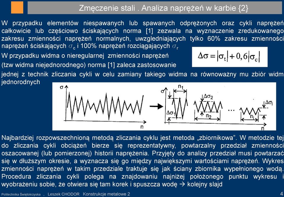 zakresu zmienności naprężeń normalnych, uwzgledniających tylko 60% zakresu zmienności naprężeń ściskających s c i 100% naprężeń rozciągających s r W przypadku widma o nieregularnej zmienności