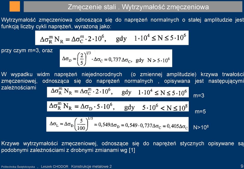 wyrażoną jako: przy czym m=3, oraz W wypadku widm naprężeń niejednorodnych (o zmiennej amplitudzie) krzywa trwałości zmęczeniowej, odnosząca się do