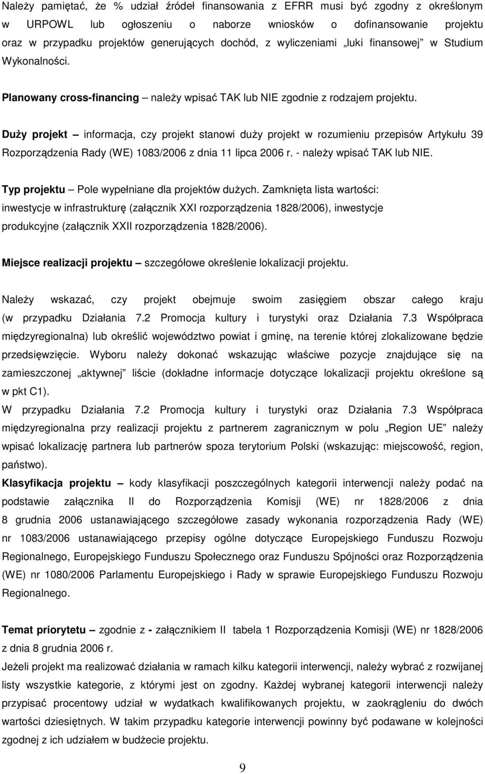 DuŜy projekt informacja, czy projekt stanowi duŝy projekt w rozumieniu przepisów Artykułu 39 Rozporządzenia Rady (WE) 1083/2006 z dnia 11 lipca 2006 r. - naleŝy wpisać TAK lub NIE.