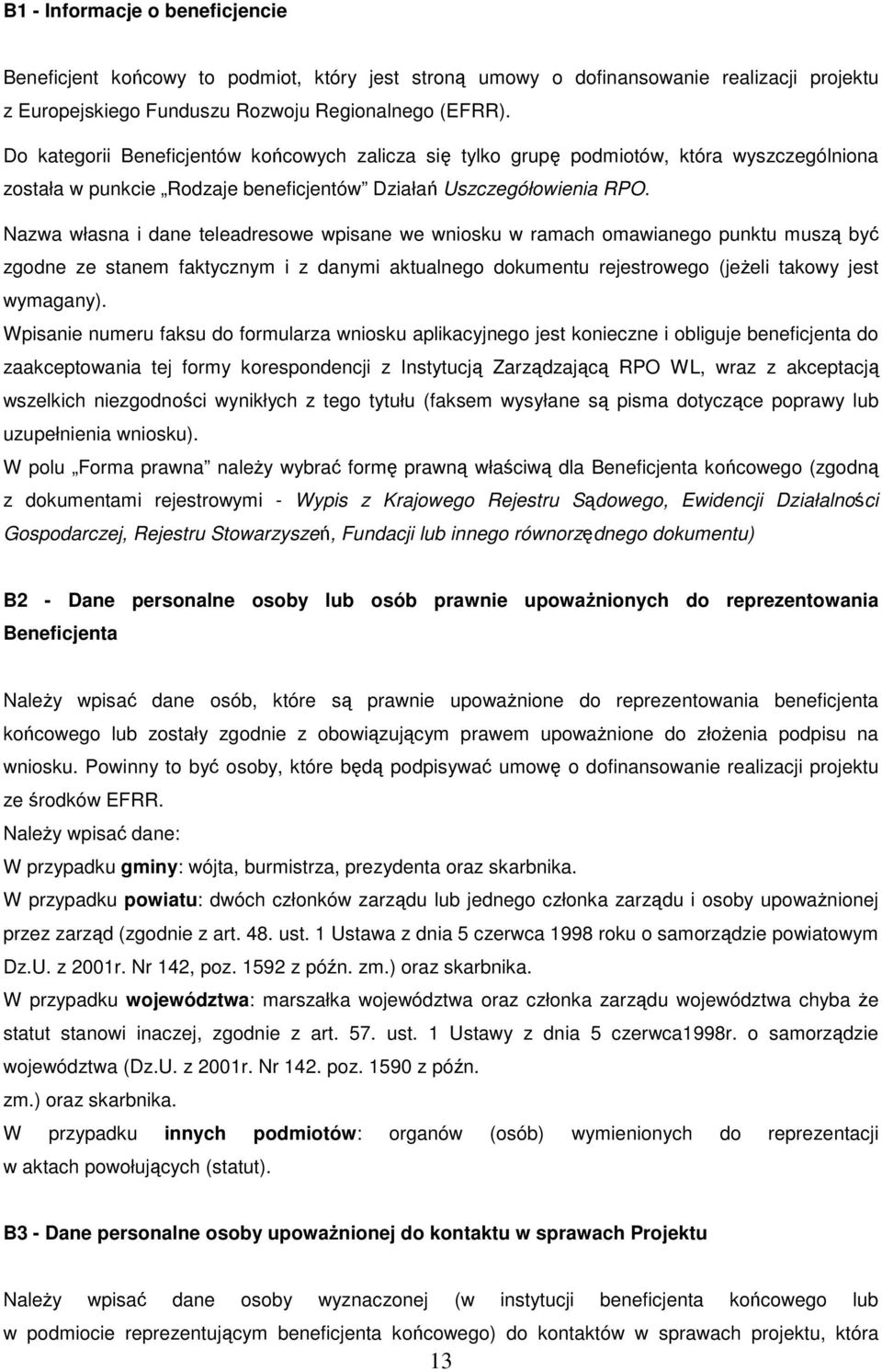 Nazwa własna i dane teleadresowe wpisane we wniosku w ramach omawianego punktu muszą być zgodne ze stanem faktycznym i z danymi aktualnego dokumentu rejestrowego (jeŝeli takowy jest wymagany).