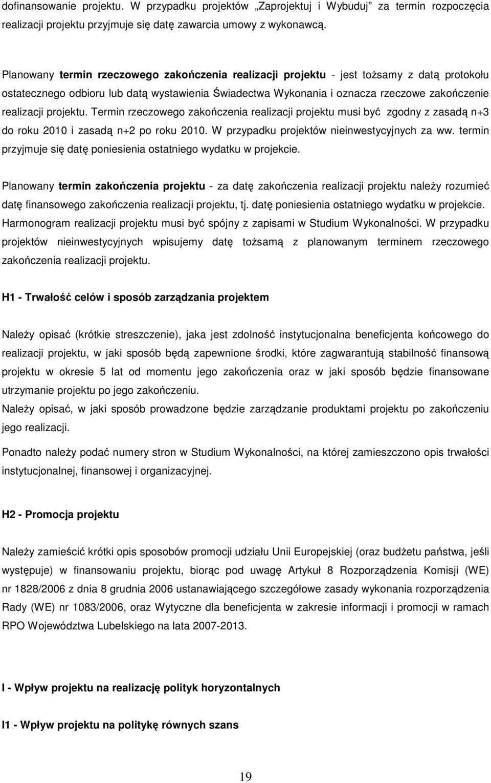 projektu. Termin rzeczowego zakończenia realizacji projektu musi być zgodny z zasadą n+3 do roku 2010 i zasadą n+2 po roku 2010. W przypadku projektów nieinwestycyjnych za ww.