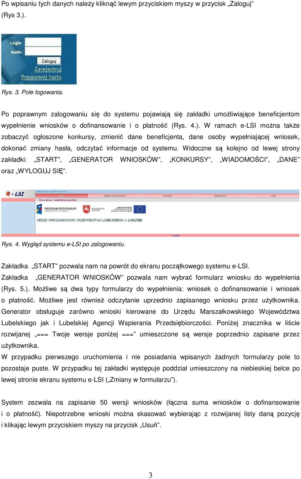 W ramach e-lsi moŝna takŝe zobaczyć ogłoszone konkursy, zmienić dane beneficjenta, dane osoby wypełniającej wniosek, dokonać zmiany hasła, odczytać informacje od systemu.