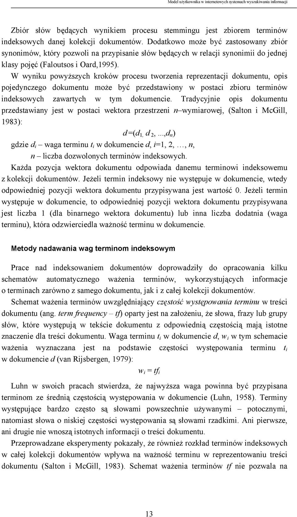 W wyniku powyższych kroków procesu tworzenia reprezentacji dokumentu, opis pojedynczego dokumentu może być przedstawiony w postaci zbioru terminów indeksowych zawartych w tym dokumencie.