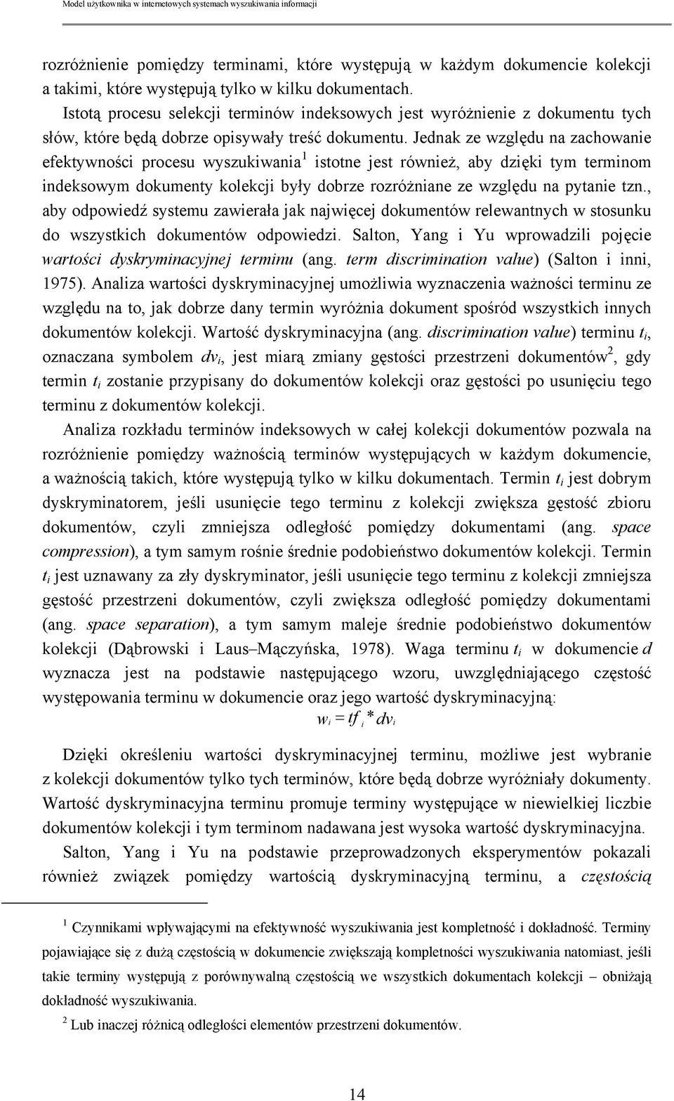 Jednak ze względu na zachowanie efektywności procesu wyszukiwania 1 istotne jest również, aby dzięki tym terminom indeksowym dokumenty kolekcji były dobrze rozróżniane ze względu na pytanie tzn.