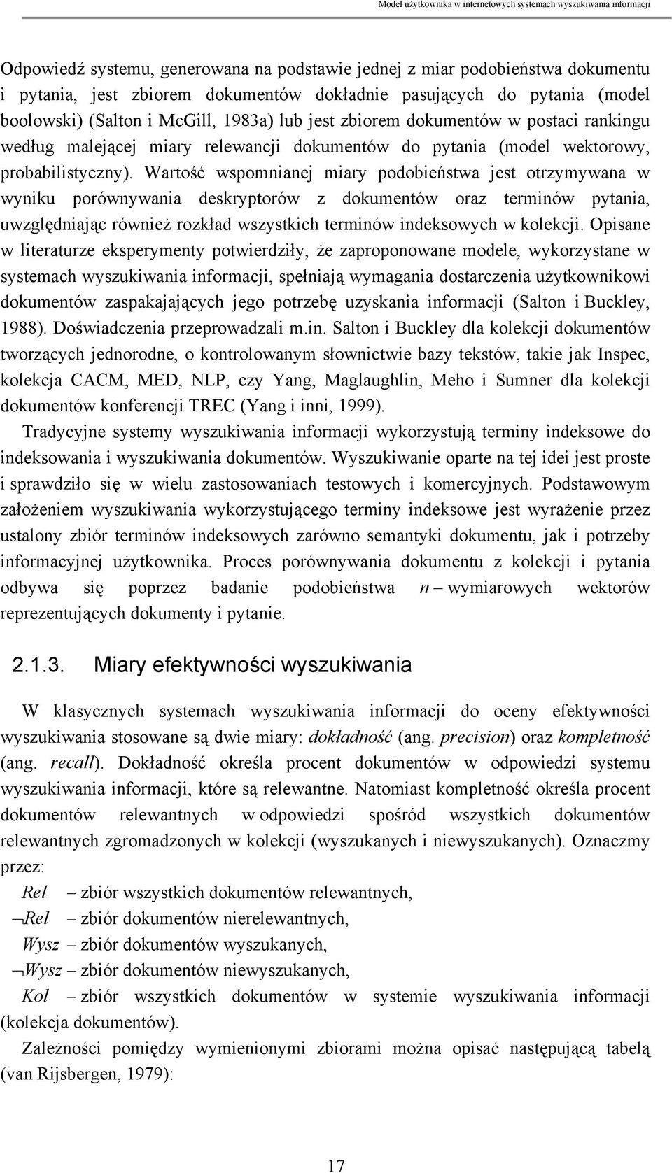 Wartość wspomnianej miary podobieństwa jest otrzymywana w wyniku porównywania deskryptorów z dokumentów oraz terminów pytania, uwzględniając również rozkład wszystkich terminów indeksowych w kolekcji.