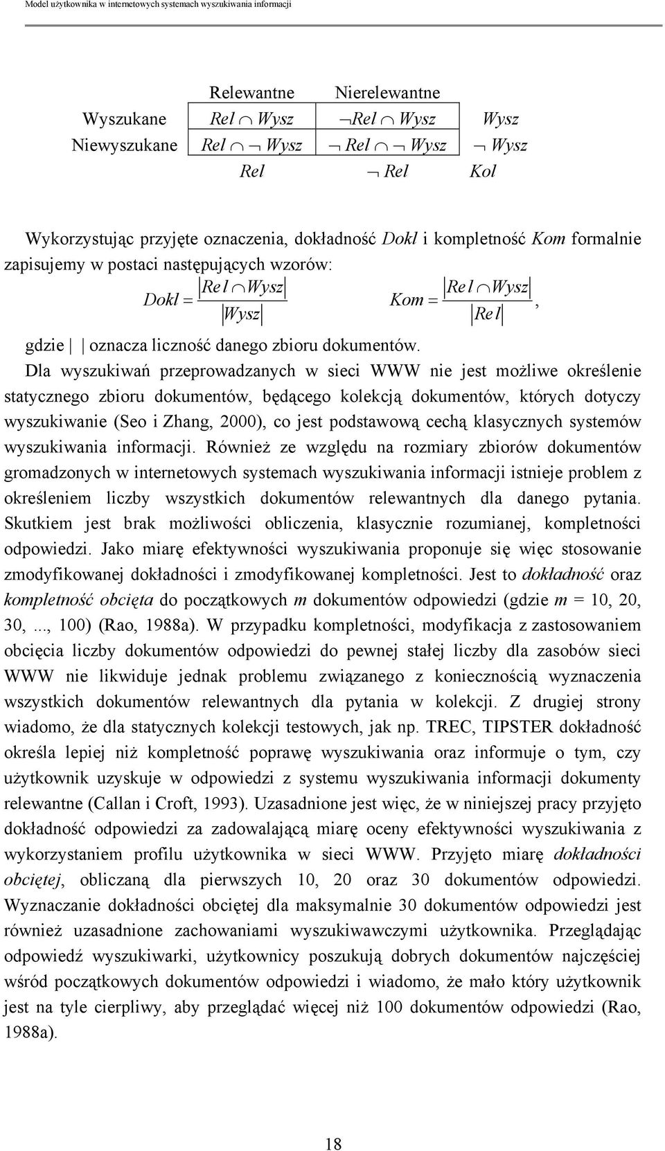 Dla wyszukiwań przeprowadzanych w sieci WWW nie jest możliwe określenie statycznego zbioru dokumentów, będącego kolekcją dokumentów, których dotyczy wyszukiwanie (Seo i Zhang, 2000), co jest