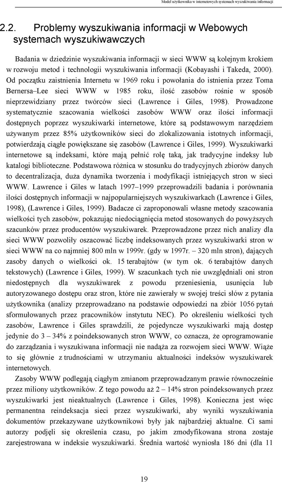 Od początku zaistnienia Internetu w 1969 roku i powołania do istnienia przez Toma Bernersa Lee sieci WWW w 1985 roku, ilość zasobów rośnie w sposób nieprzewidziany przez twórców sieci (Lawrence i