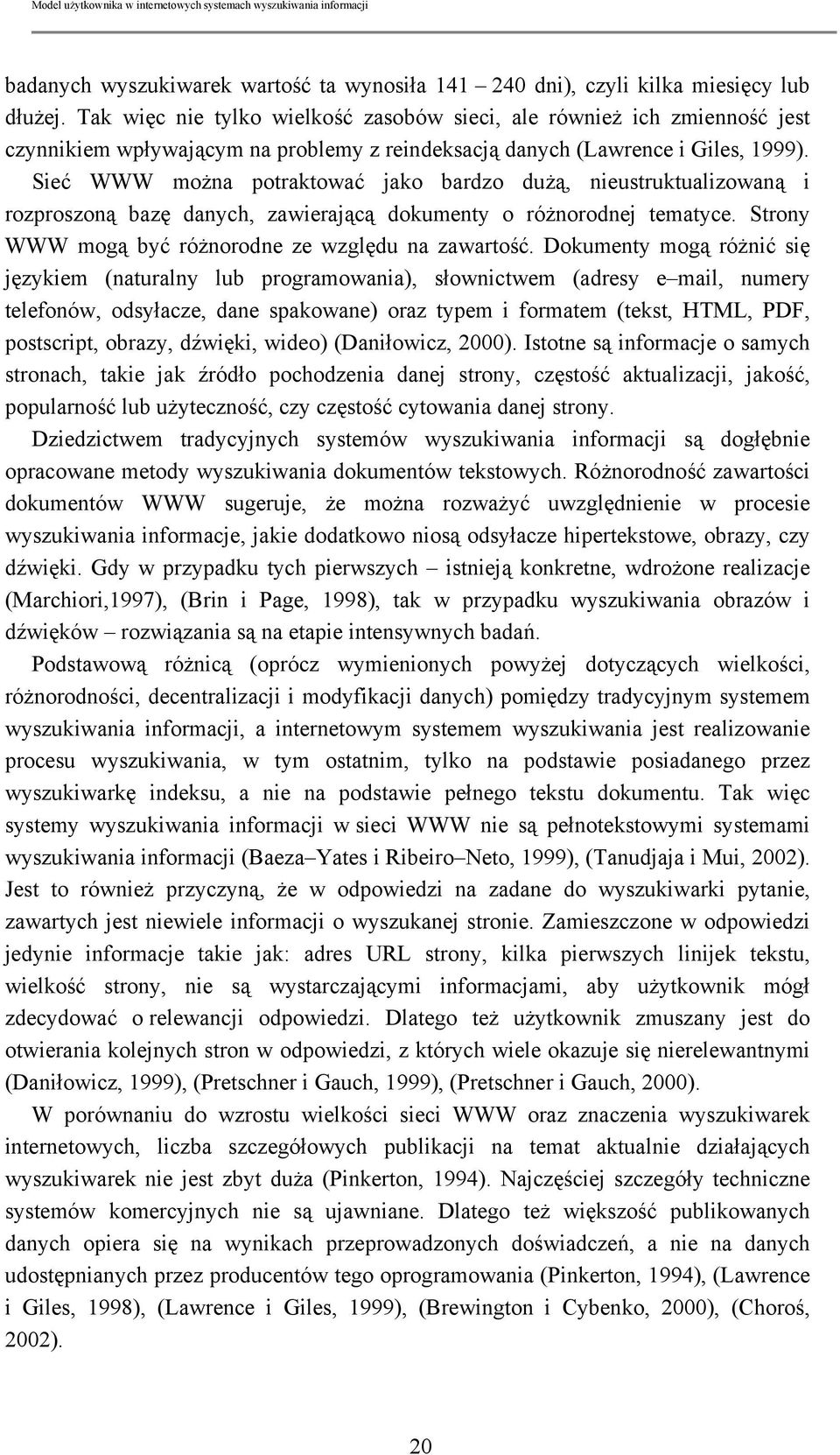 Sieć WWW można potraktować jako bardzo dużą, nieustruktualizowaną i rozproszoną bazę danych, zawierającą dokumenty o różnorodnej tematyce. Strony WWW mogą być różnorodne ze względu na zawartość.