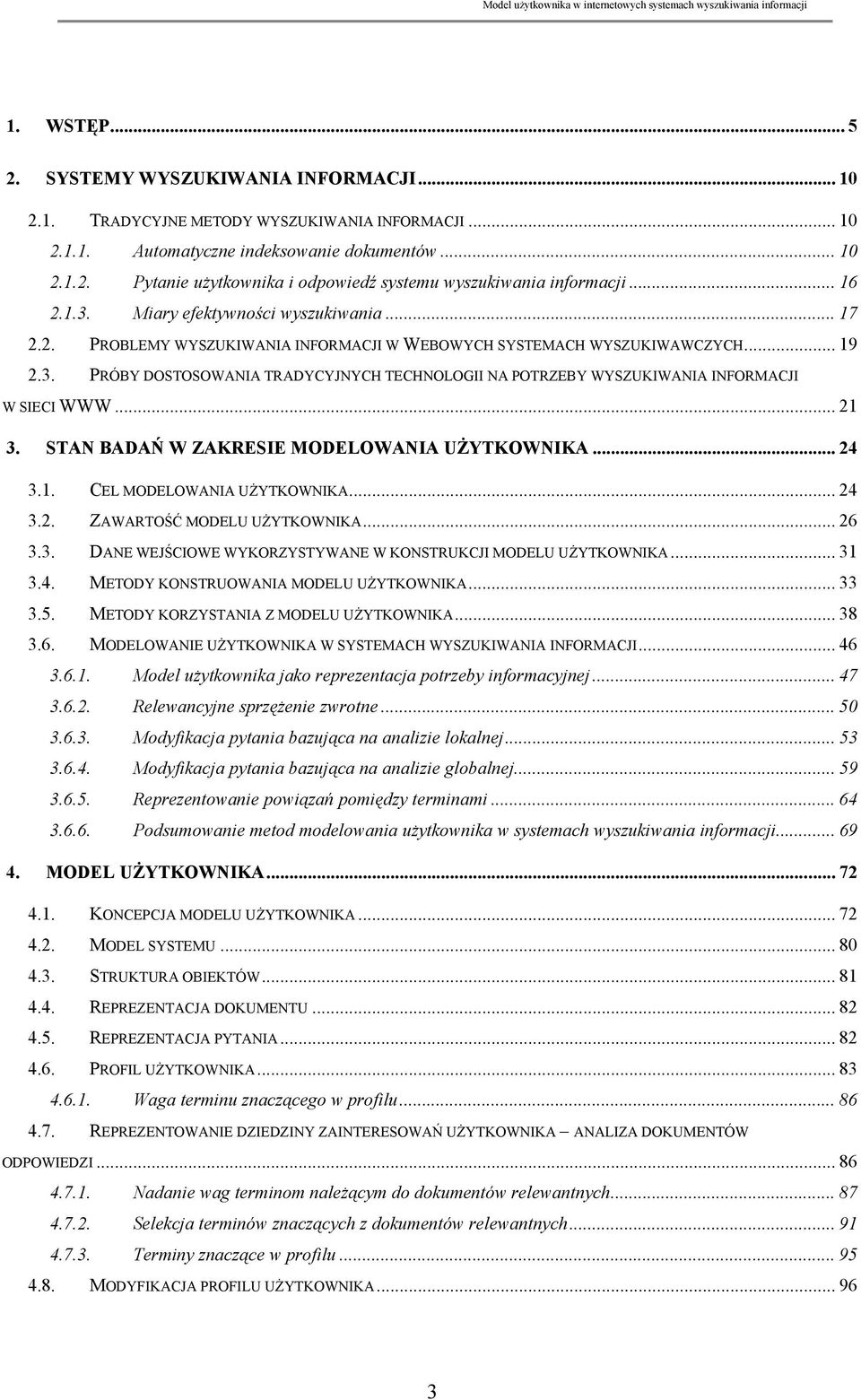 .. 21 3. STAN BADAŃ W ZAKRESIE MODELOWANIA UŻYTKOWNIKA... 24 3.1. CEL MODELOWANIA UŻYTKOWNIKA... 24 3.2. ZAWARTOŚĆ MODELU UŻYTKOWNIKA... 26 3.3. DANE WEJŚCIOWE WYKORZYSTYWANE W KONSTRUKCJI MODELU UŻYTKOWNIKA.