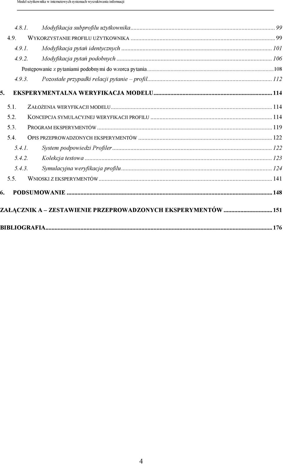 .. 114 5.2. KONCEPCJA SYMULACYJNEJ WERYFIKACJI PROFILU... 114 5.3. PROGRAM EKSPERYMENTÓW... 119 5.4. OPIS PRZEPROWADZONYCH EKSPERYMENTÓW... 122 5.4.1. System podpowiedzi Profiler... 122 5.4.2. Kolekcja testowa.