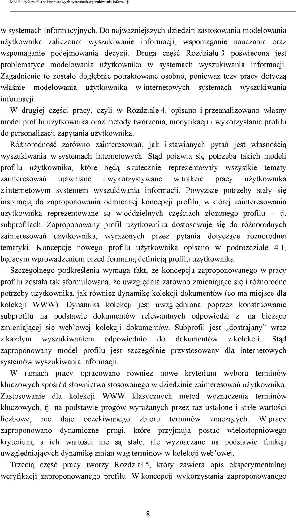 Zagadnienie to zostało dogłębnie potraktowane osobno, ponieważ tezy pracy dotyczą właśnie modelowania użytkownika w internetowych systemach wyszukiwania informacji.