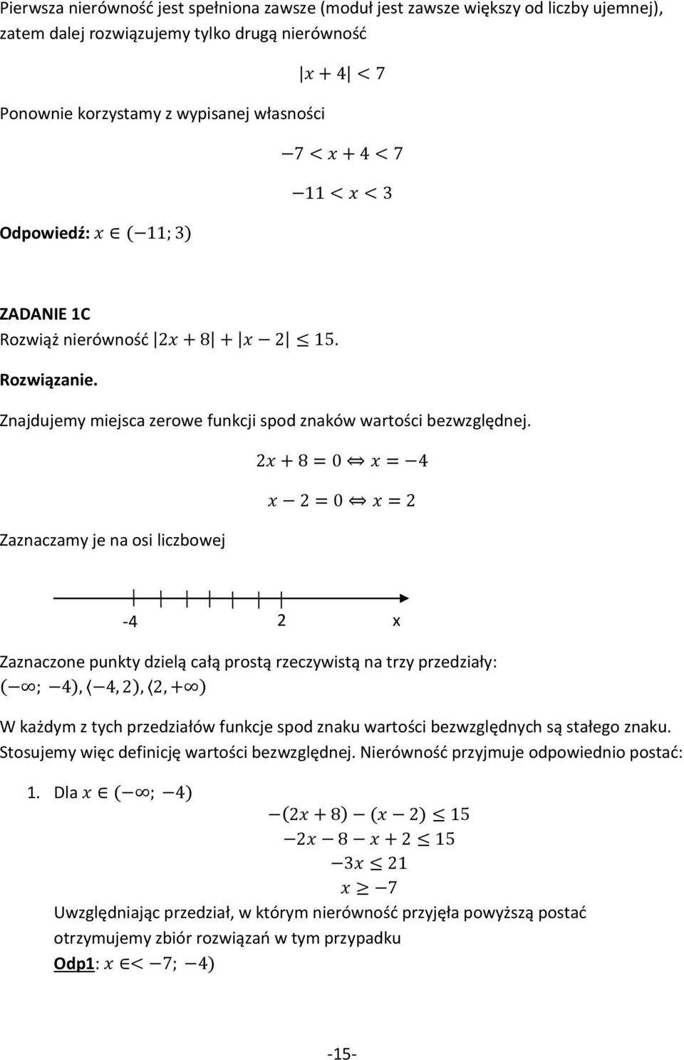 Zaznaczamy je na osi liczbowej 2x + 8 = 0 x = 4 x 2 = 0 x = 2-4 2 x Zaznaczone punkty dzielą całą prostą rzeczywistą na trzy przedziały: ( ; 4), 4, 2), 2, + ) W każdym z tych przedziałów funkcje spod