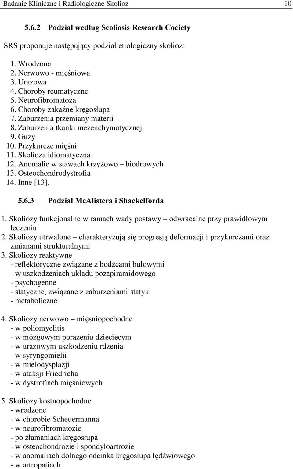 Anomalie w stawach krzyżowo biodrowych 13. Osteochondrodystrofia 14. Inne [13]. 5.6.3 Podział McAlistera i Shackelforda 1.