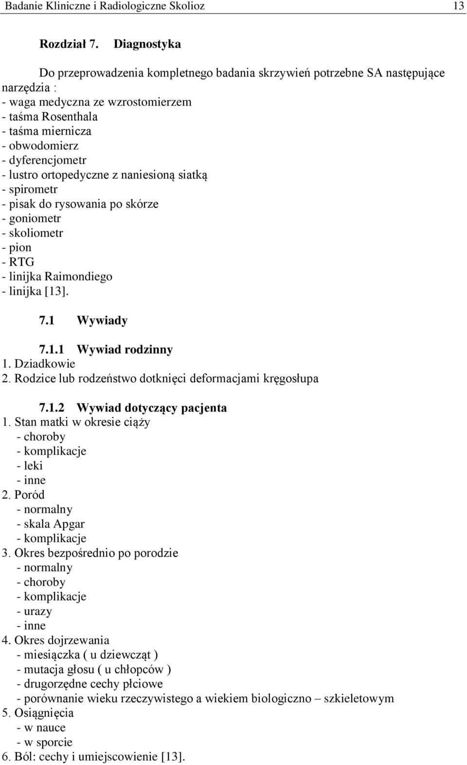 - lustro ortopedyczne z naniesioną siatką - spirometr - pisak do rysowania po skórze - goniometr - skoliometr - pion - RTG - linijka Raimondiego - linijka [13]. 7.1 Wywiady 7.1.1 Wywiad rodzinny 1.
