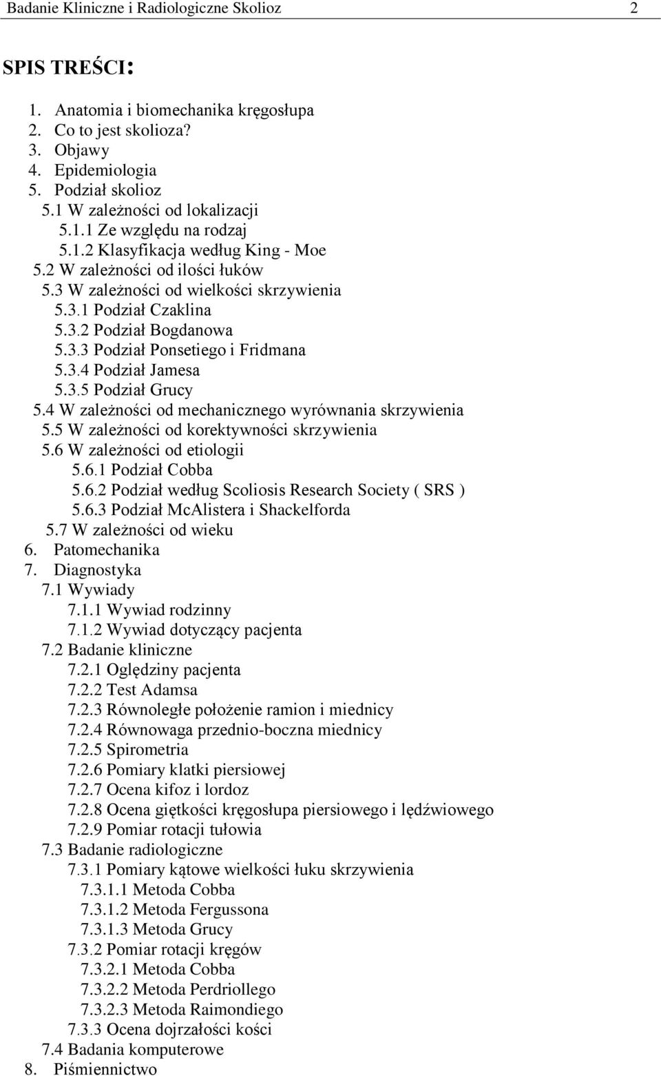 3.4 Podział Jamesa 5.3.5 Podział Grucy 5.4 W zależności od mechanicznego wyrównania skrzywienia 5.5 W zależności od korektywności skrzywienia 5.6 W zależności od etiologii 5.6.1 Podział Cobba 5.6.2 Podział według Scoliosis Research Society ( SRS ) 5.