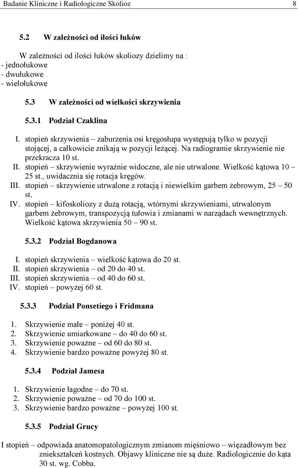 Na radiogramie skrzywienie nie przekracza 10 st. II. stopień skrzywienie wyraźnie widoczne, ale nie utrwalone. Wielkość kątowa 10 25 st., uwidacznia się rotacja kręgów. III.