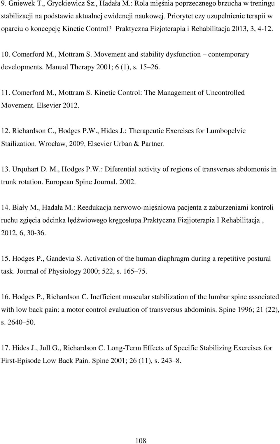 Movement and stability dysfunction contemporary developments. Manual Therapy 2001; 6 (1), s. 15 26. 11. Comerford M., Mottram S. Kinetic Control: The Management of Uncontrolled Movement.