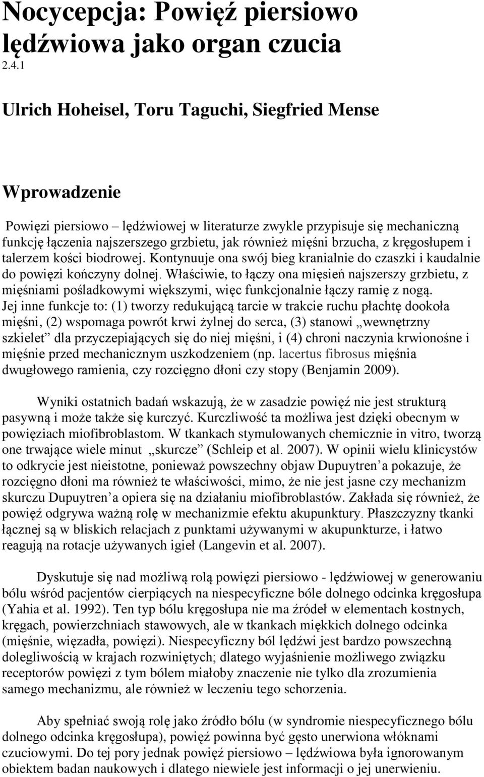 brzucha, z kręgosłupem i talerzem kości biodrowej. Kontynuuje ona swój bieg kranialnie do czaszki i kaudalnie do powięzi kończyny dolnej.