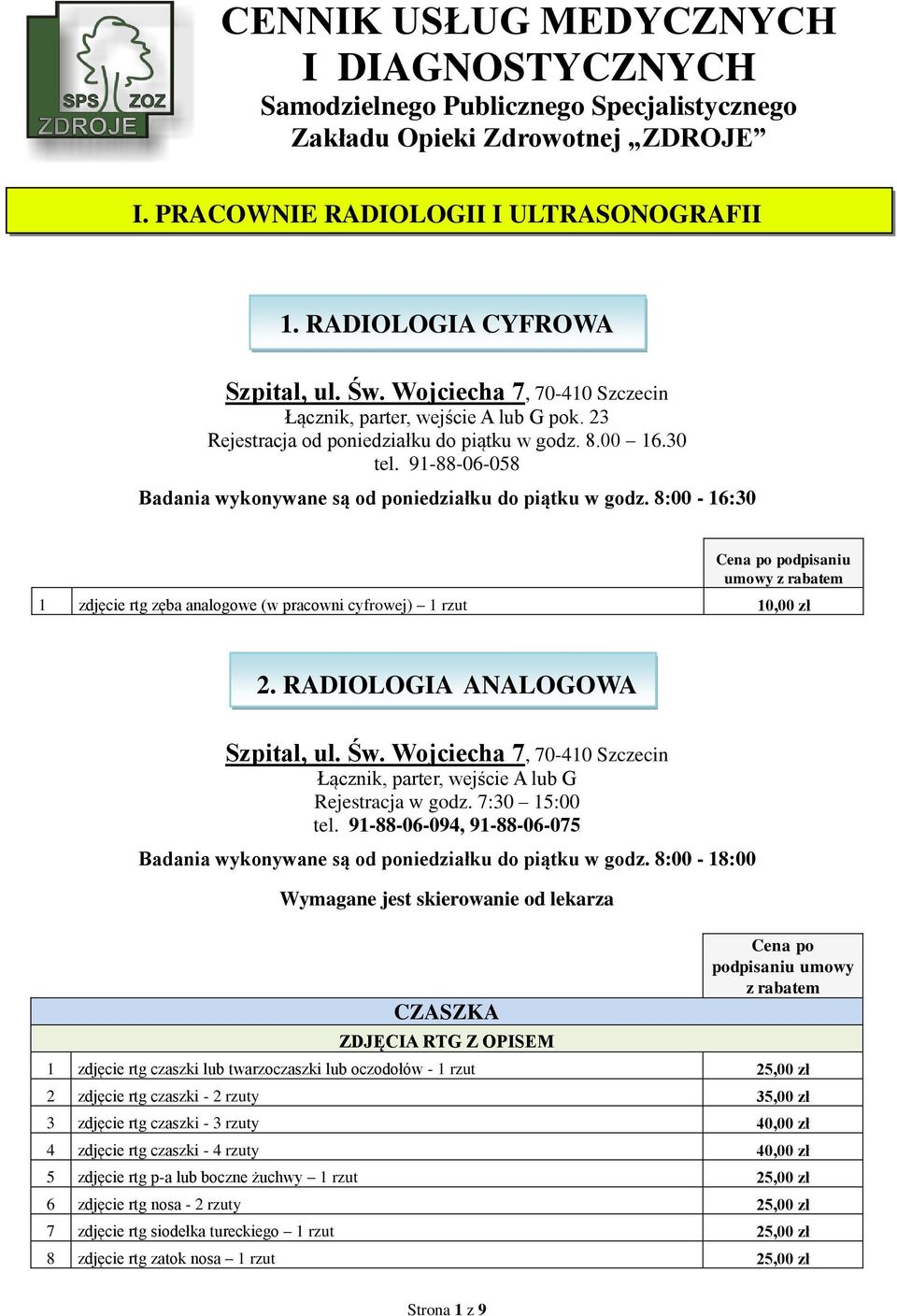 8:00-16:30 1 zdjęcie rtg zęba analogowe (w pracowni cyfrowej) 1 rzut 10,00 zł 2. RADIOLOGIA ANALOGOWA Szpital, ul. Św. Wojciecha 7, 70-410 Szczecin Łącznik, parter, wejście A lub G Rejestracja w godz.