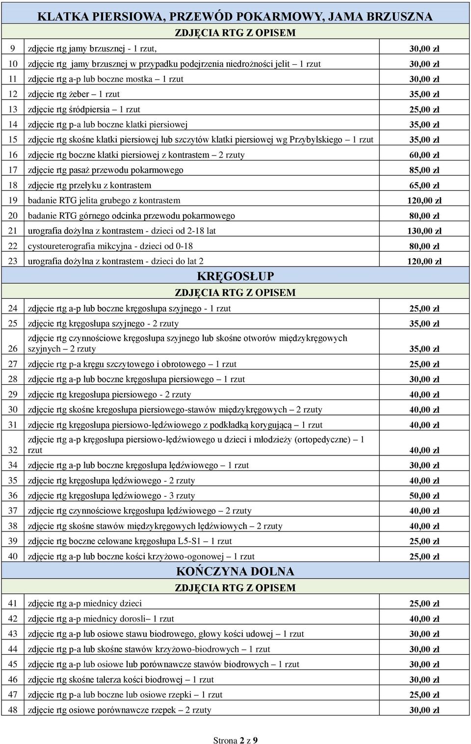 skośne klatki piersiowej lub szczytów klatki piersiowej wg Przybylskiego 1 rzut 35,00 zł 16 zdjęcie rtg boczne klatki piersiowej z kontrastem 2 rzuty 60,00 zł 17 zdjęcie rtg pasaż przewodu